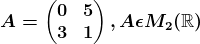 A=\beginpmatrix 0 &5 \\ 3 & 1 \endpmatrix, A\epsilon M2(\mathbbR)